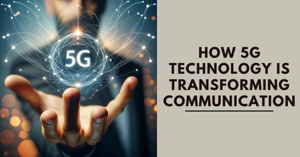 How 5G Technology Is Transforming Communication